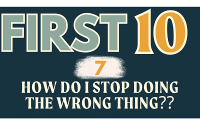 7/10 | HOW DO I STOP DOING THE WRONG THING?